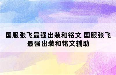 国服张飞最强出装和铭文 国服张飞最强出装和铭文辅助